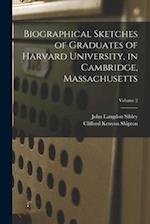 Biographical Sketches of Graduates of Harvard University, in Cambridge, Massachusetts; Volume 2 