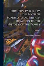 Primitive Paternity, the Myth of Supernatural Birth in Relation to the History of the Family; Volume 1 