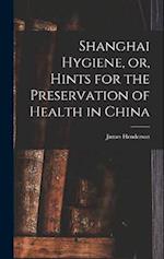 Shanghai Hygiene, or, Hints for the Preservation of Health in China 