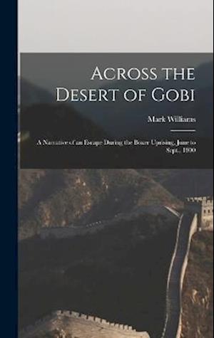 Across the Desert of Gobi: A Narrative of an Escape During the Boxer Uprising, June to Sept., 1900