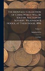 The Montagu Collection of Coins Which Will be Sold by Auction by Sotheby, Wilkinson & Hodge, at Their House, 1896: Catalogue; Volume 2 