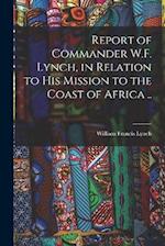 Report of Commander W.F. Lynch, in Relation to his Mission to the Coast of Africa .. 