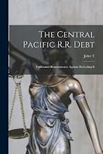 The Central Pacific R.R. Debt: California's Remonstrance Against Refunding It 