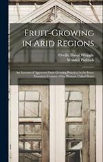 Fruit-growing in Arid Regions: An Account of Approved Fruit-growing Practices in the Inter-mountain Country of the Western United States 
