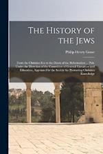 The History of the Jews: From the Christian era to the Dawn of the Reformation ... Pub. Under the Direction of the Committee of General Literature and