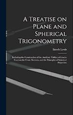 A Treatise on Plane and Spherical Trigonometry: Including the Construction of the Auxiliary Tables; a Concise Tract on the Conic Sections, and the Pri