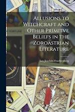Allusions to Witchcraft and Other Primitve Beliefs in the Zoroastrian Literature 