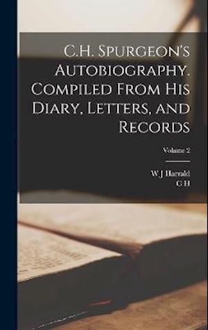 C.H. Spurgeon's Autobiography. Compiled From his Diary, Letters, and Records; Volume 2
