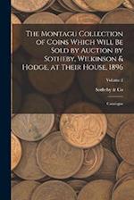 The Montagu Collection of Coins Which Will be Sold by Auction by Sotheby, Wilkinson & Hodge, at Their House, 1896: Catalogue; Volume 2 