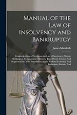 Manual of the law of Insolvency and Bankruptcy: Comprehending a Treatise on the law of Insolvency, Notour Bankruptcy, Composition-contracts, Trust-dee