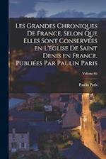 Les grandes chroniques de France, selon que elles sont conservées en l'église de Saint Denis en France. Publiées par Paulin Paris; Volume 05