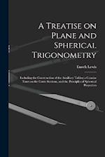 A Treatise on Plane and Spherical Trigonometry: Including the Construction of the Auxiliary Tables; a Concise Tract on the Conic Sections, and the Pri