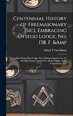 Centennial History of Freemasonary [sic], Embracing Otsego Lodge, No. 138, F. & A.M.; Otsego Mark Lodge, No. 5; Otsego Chapter, No. 26, R.A.M.; Ot