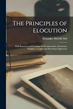 The Principles of Elocution; With Exercises and Notations for Pronunciation, Intonation, Emphasis, Gesture and Emotional Expression 
