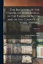 The Registers of the Chapel of Austerfield, in the Parish of Blyth and in the County of York, 1559-1812; Volume 39 