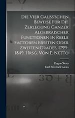 Die vier Gauss'schen Beweise für die Zerlegung ganzer algebraischer Functionen in reele Factoren erssten oder zweiten Grades, 1799-1849. Hrsg. von E.