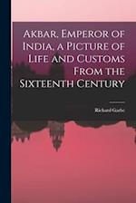 Akbar, Emperor of India, a Picture of Life and Customs From the Sixteenth Century 