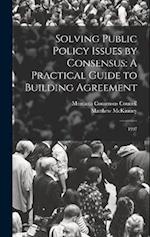 Solving Public Policy Issues by Consensus: A Practical Guide to Building Agreement: 1997 