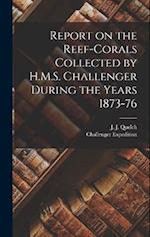 Report on the Reef-corals Collected by H.M.S. Challenger During the Years 1873-76 