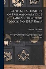 Centennial History of Freemasonary [sic], Embracing Otsego Lodge, No. 138, F. & A.M.; Otsego Mark Lodge, No. 5; Otsego Chapter, No. 26, R.A.M.; Ot