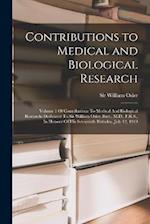 Contributions to Medical and Biological Research: Volume 1 Of Contributions To Medical And Biological Research: Dedicated To Sir William Osler, Bart.,