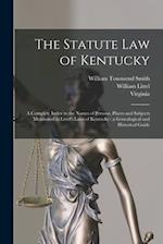 The Statute law of Kentucky: A Complete Index to the Names of Persons, Places and Subjects Mentioned in Littel's Laws of Kentucky : a Genealogical and