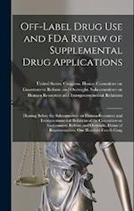 Off-label Drug use and FDA Review of Supplemental Drug Applications: Hearing Before the Subcommittee on Human Resources and Intergovernmental Relation