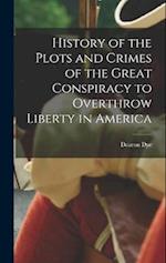 History of the Plots and Crimes of the Great Conspiracy to Overthrow Liberty in America 