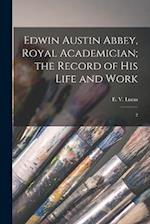 Edwin Austin Abbey, Royal Academician; the Record of his Life and Work: 2 