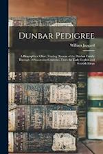 Dunbar Pedigree: A Biographical Chart Tracing Descent of the Dunbar Family Through 14 Successive Centuries, From the Early English and Scottish Kings 