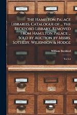 The Hamilton Palace Libraries. Catalogue of ... the Beckford Library, Removed From Hamilton Palace ... Sold by Auction by Mssrs. Sotheby, Wilkinson & 