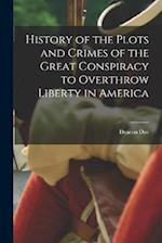 History of the Plots and Crimes of the Great Conspiracy to Overthrow Liberty in America 