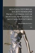 Montana Historical Society Newspaper Project: A Union List of Montana Newspapers in Montana Repositories: 1986 