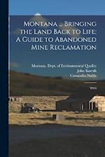 Montana ... Bringing the Land Back to Life: A Guide to Abandoned Mine Reclamation: '1996 