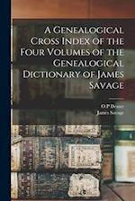 A Genealogical Cross Index of the Four Volumes of the Genealogical Dictionary of James Savage 