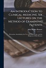 An Introduction to Clinical Medicine. Six Lectures on the Method of Examining Patients; Percussion, Auscultation, the use of the Microscope, and the D