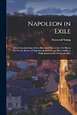 Napoleon in Exile: Elba; From the Entry of the Allies Into Paris on the 31st March 1814 to the Return of Napoleon From Elba and his Landing at Golfe J
