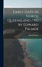Early Days in North Queensland / #c by Edward Palmer 
