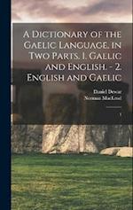 A Dictionary of the Gaelic Language, in two Parts. 1. Gaelic and English. - 2. English and Gaelic: 1 
