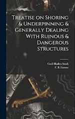 Treatise on Shoring & Underpinning & Generally Dealing With Ruinous & Dangerous Structures 