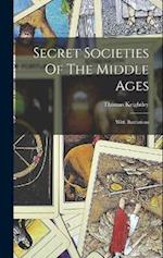 Secret Societies Of The Middle Ages: With Ilustrations 
