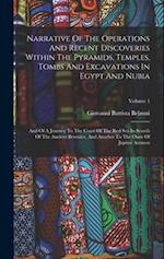 Narrative Of The Operations And Recent Discoveries Within The Pyramids, Temples, Tombs And Excavations In Egypt And Nubia: And Of A Journey To The Coa