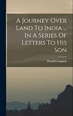 A Journey Over Land To India ... In A Series Of Letters To His Son 