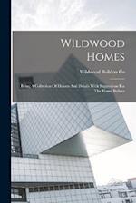 Wildwood Homes: Being A Collection Of Houses And Details With Suggestions For The Home Builder 