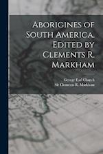 Aborigines of South America. Edited by Clements R. Markham 