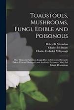 Toadstools, Mushrooms, Fungi, Edible and Poisonous; one Thousand American Fungi; how to Select and Cook the Edible; how to Distinguish and Avoid the P