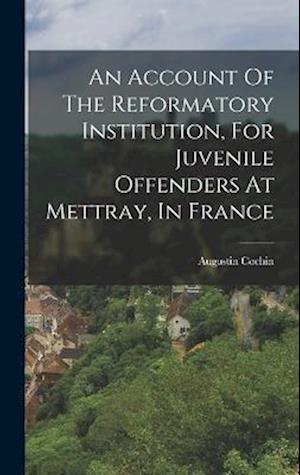 An Account Of The Reformatory Institution, For Juvenile Offenders At Mettray, In France