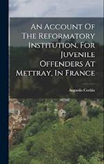 An Account Of The Reformatory Institution, For Juvenile Offenders At Mettray, In France 
