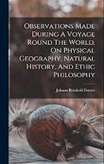 Observations Made During A Voyage Round The World, On Physical Geography, Natural History, And Ethic Philosophy 