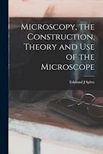 Microscopy, the Construction, Theory and use of the Microscope 